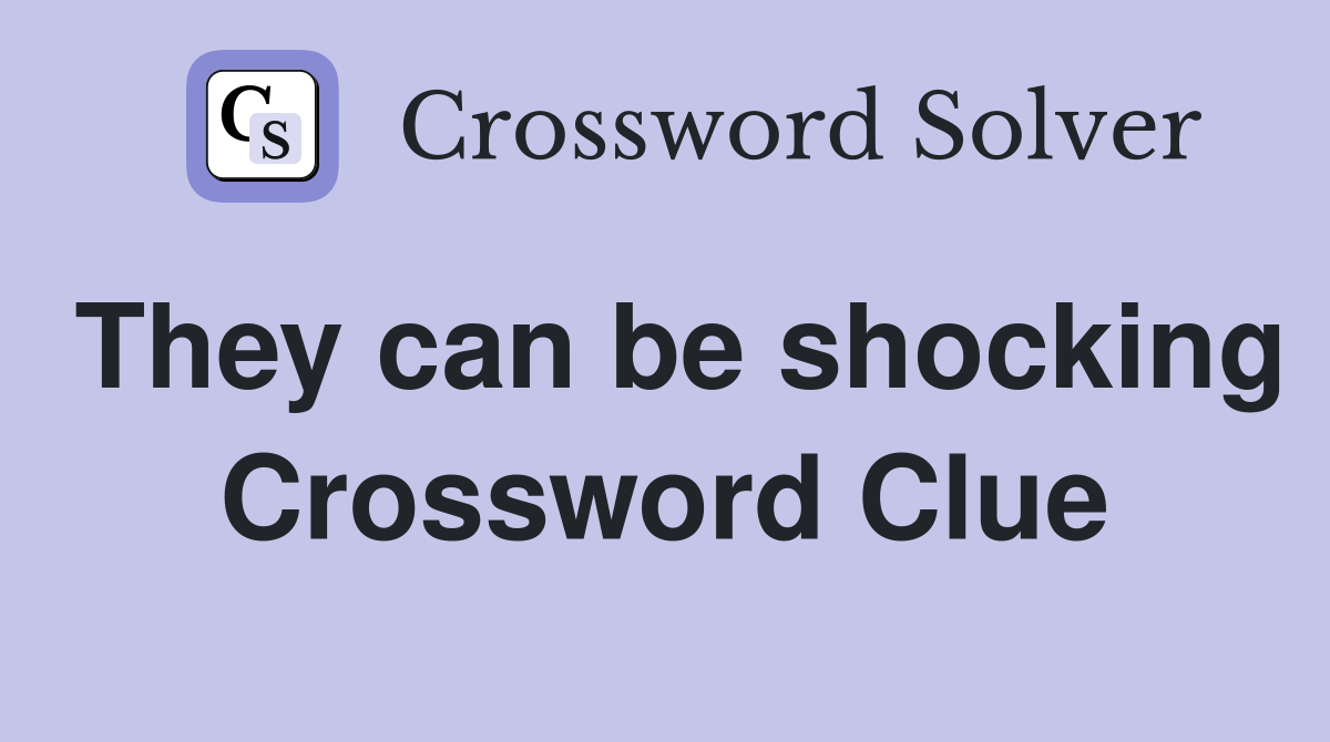 They can be shocking Crossword Clue