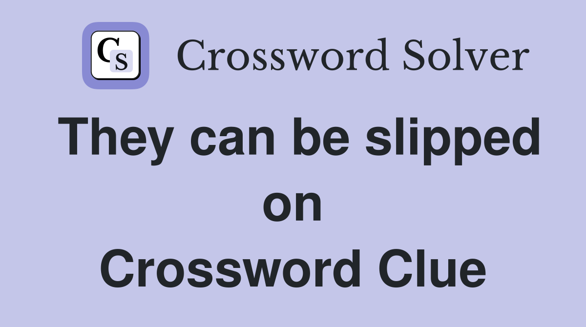 They can be slipped on Crossword Clue