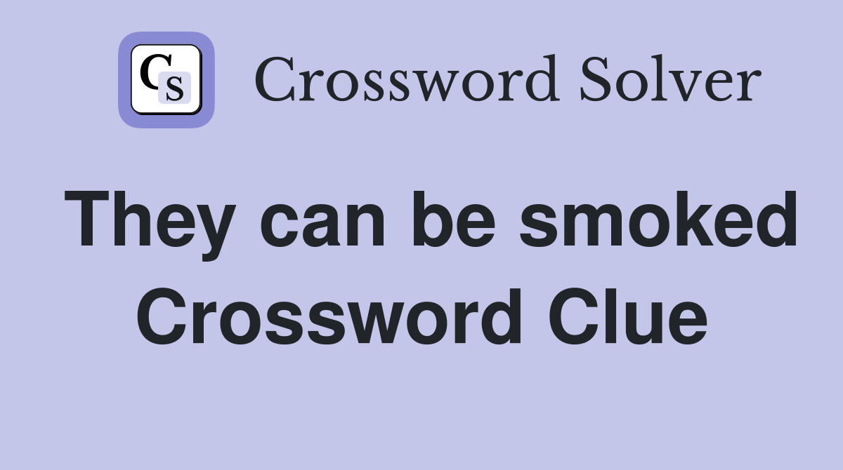They can be smoked Crossword Clue