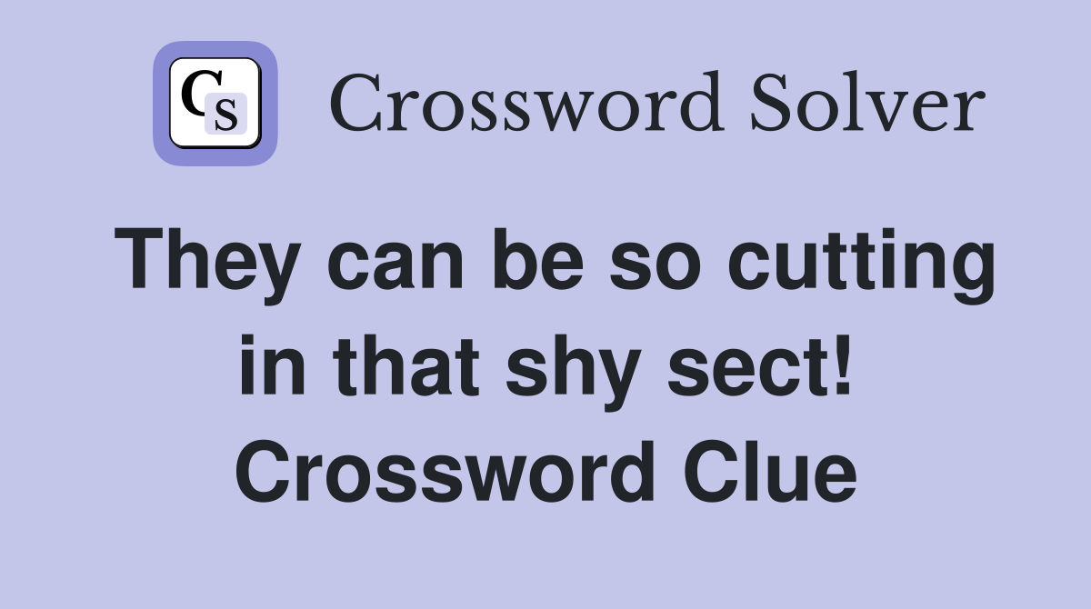 They can be so cutting in that shy sect! Crossword Clue