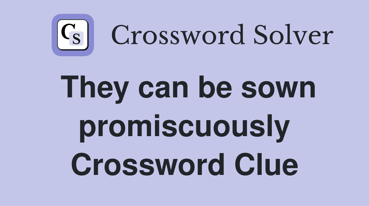 They can be sown promiscuously Crossword Clue