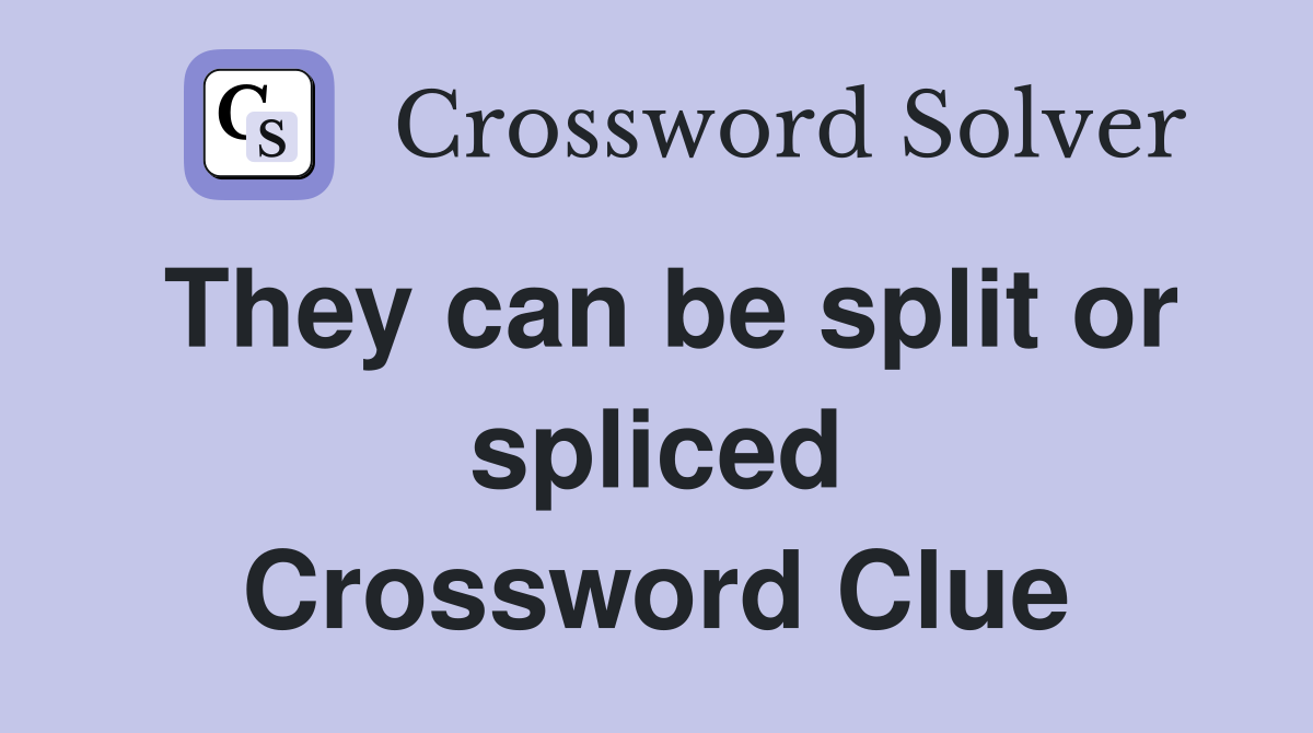 They can be split or spliced Crossword Clue