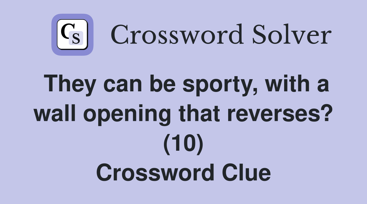 They can be sporty, with a wall opening that reverses? (10) Crossword Clue