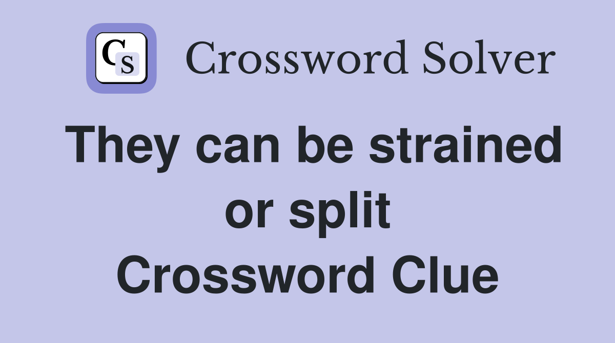 They can be strained or split Crossword Clue