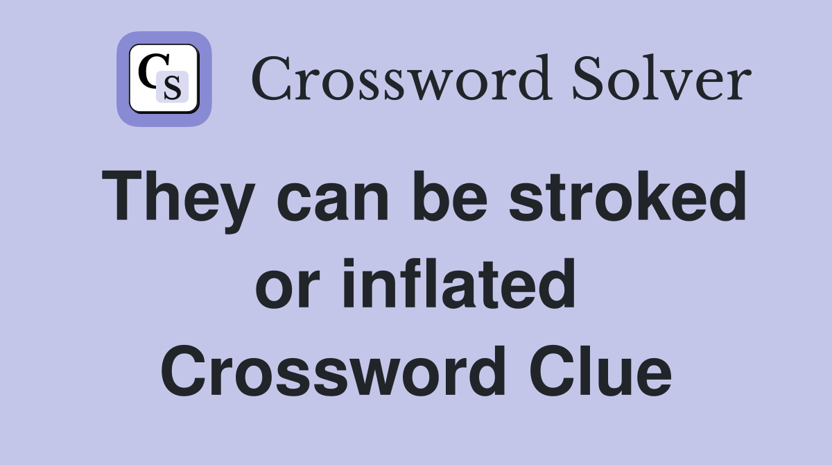They can be stroked or inflated Crossword Clue