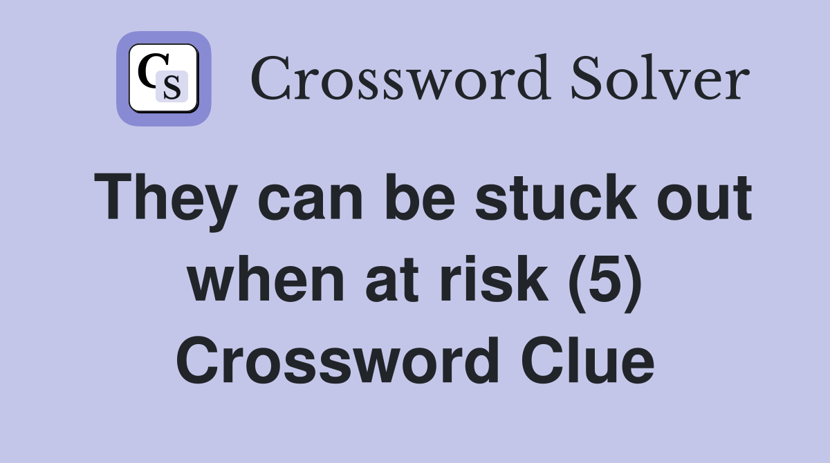 They can be stuck out when at risk (5) Crossword Clue