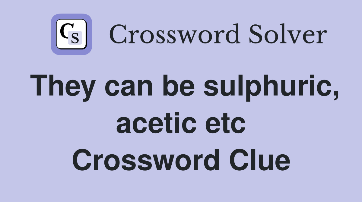 They can be sulphuric, acetic etc Crossword Clue