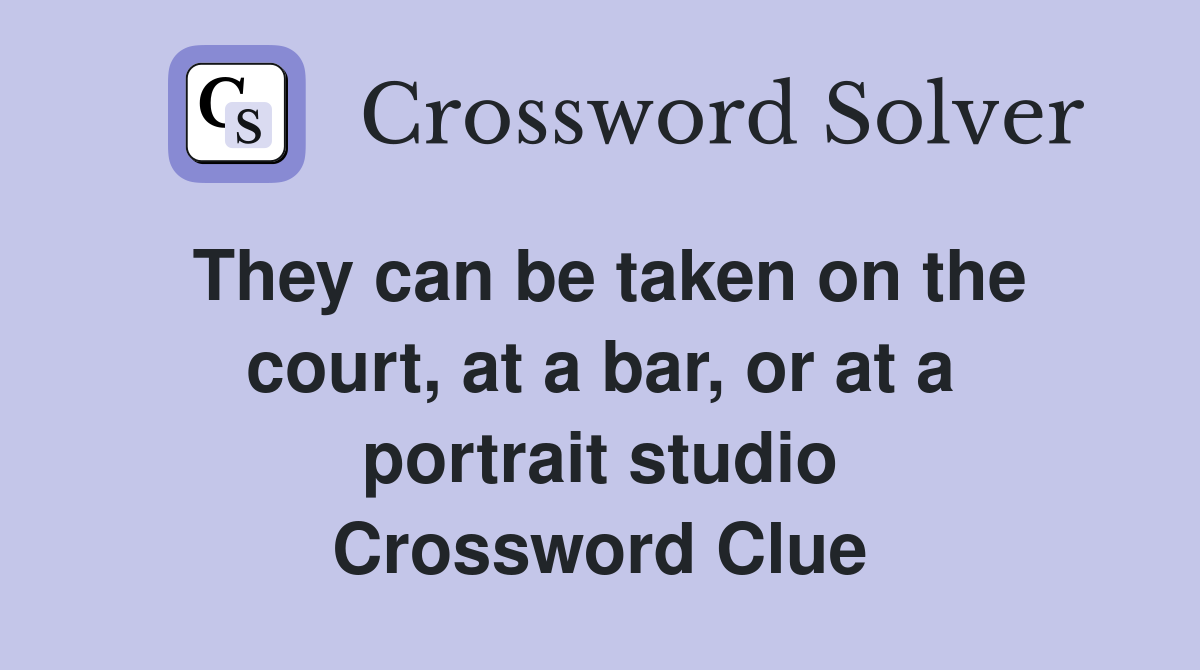 They can be taken on the court, at a bar, or at a portrait studio Crossword Clue
