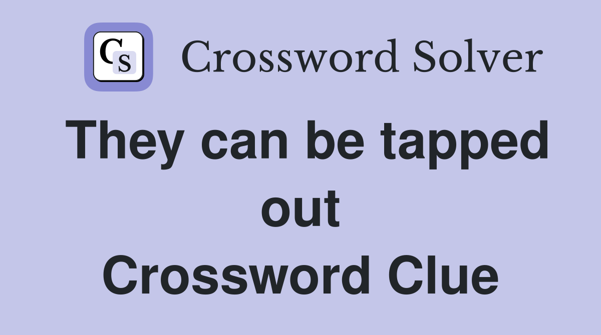 They can be tapped out Crossword Clue