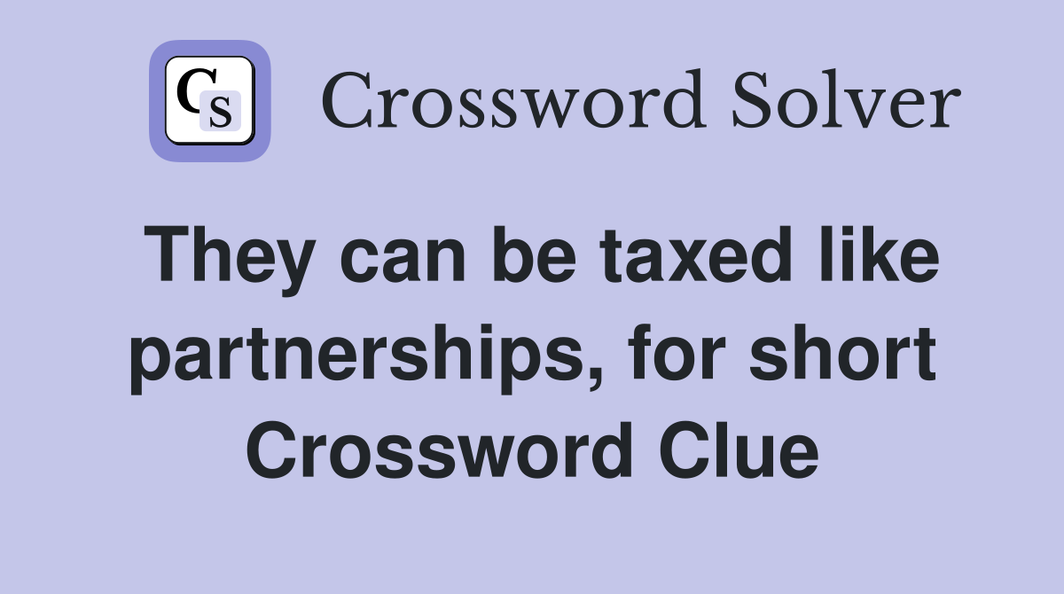 They can be taxed like partnerships, for short Crossword Clue