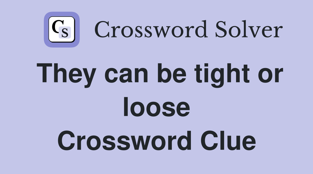 They can be tight or loose Crossword Clue