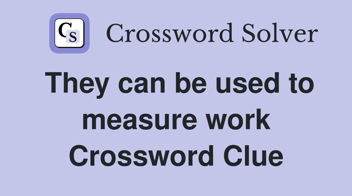 They can be used to measure work Crossword Clue