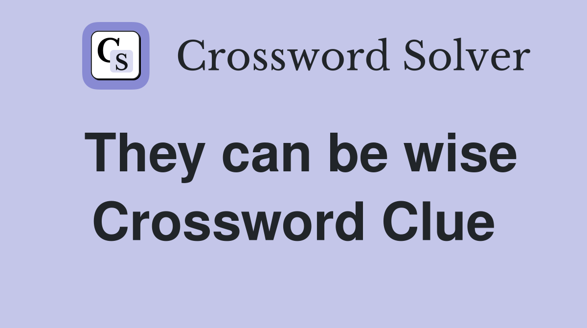They can be wise Crossword Clue