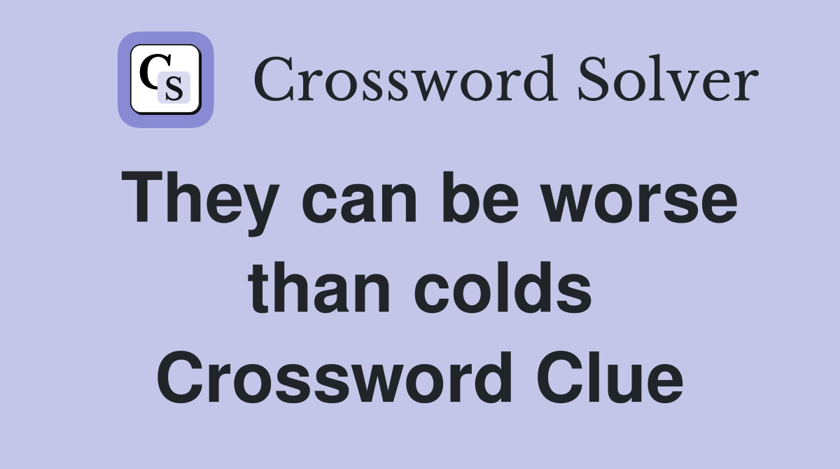They can be worse than colds Crossword Clue