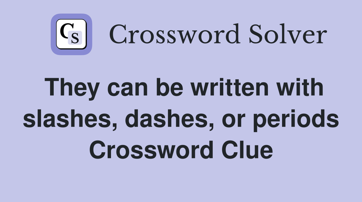 They can be written with slashes, dashes, or periods Crossword Clue