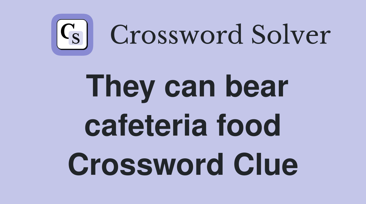 They can bear cafeteria food Crossword Clue