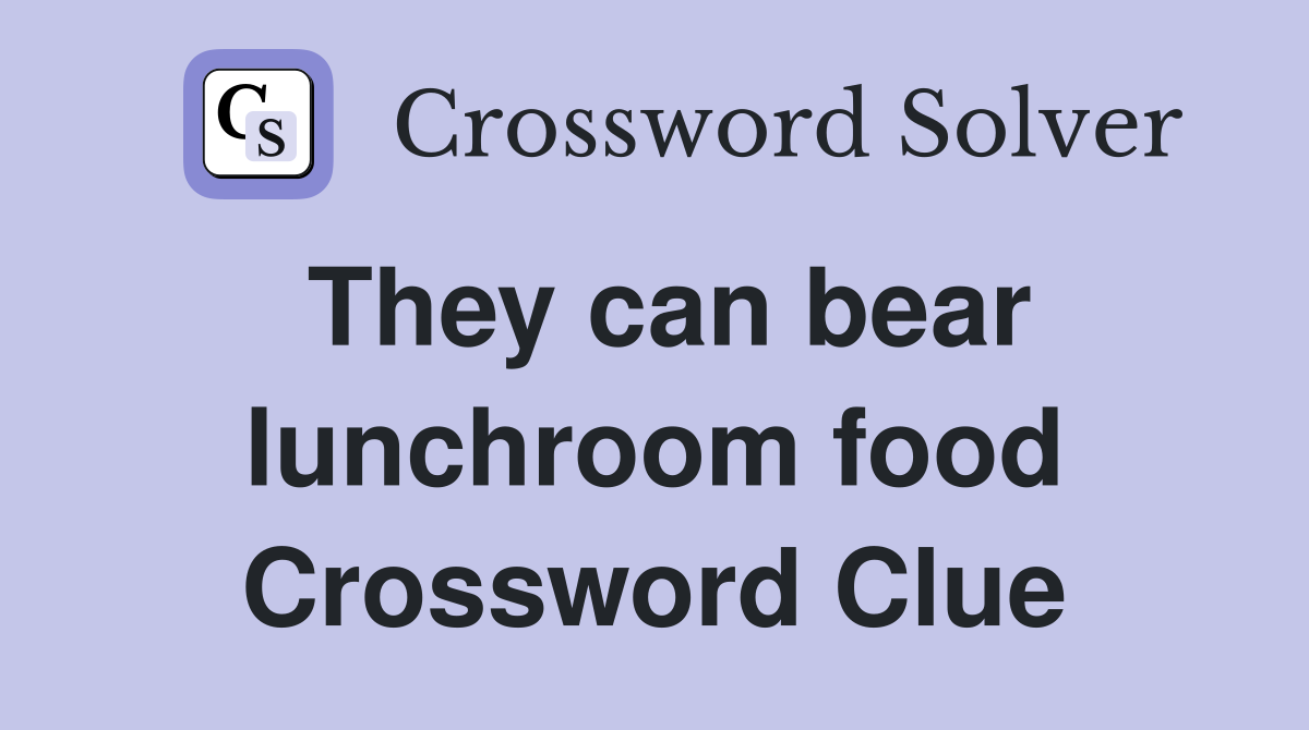 They can bear lunchroom food Crossword Clue