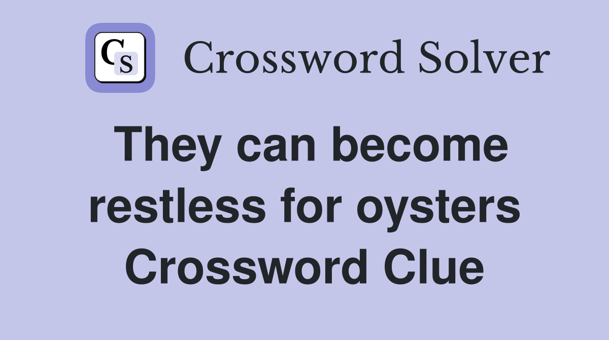 They can become restless for oysters Crossword Clue