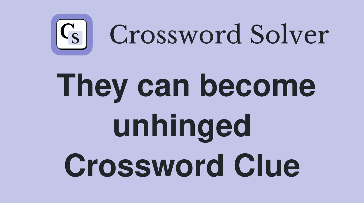 They can become unhinged Crossword Clue