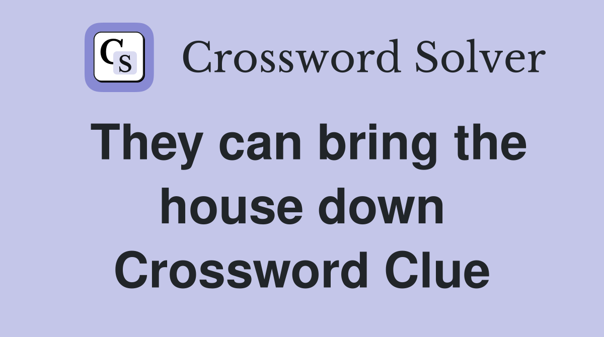 They can bring the house down Crossword Clue