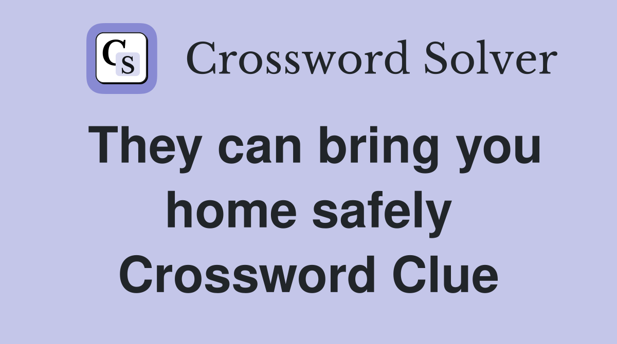 They can bring you home safely Crossword Clue