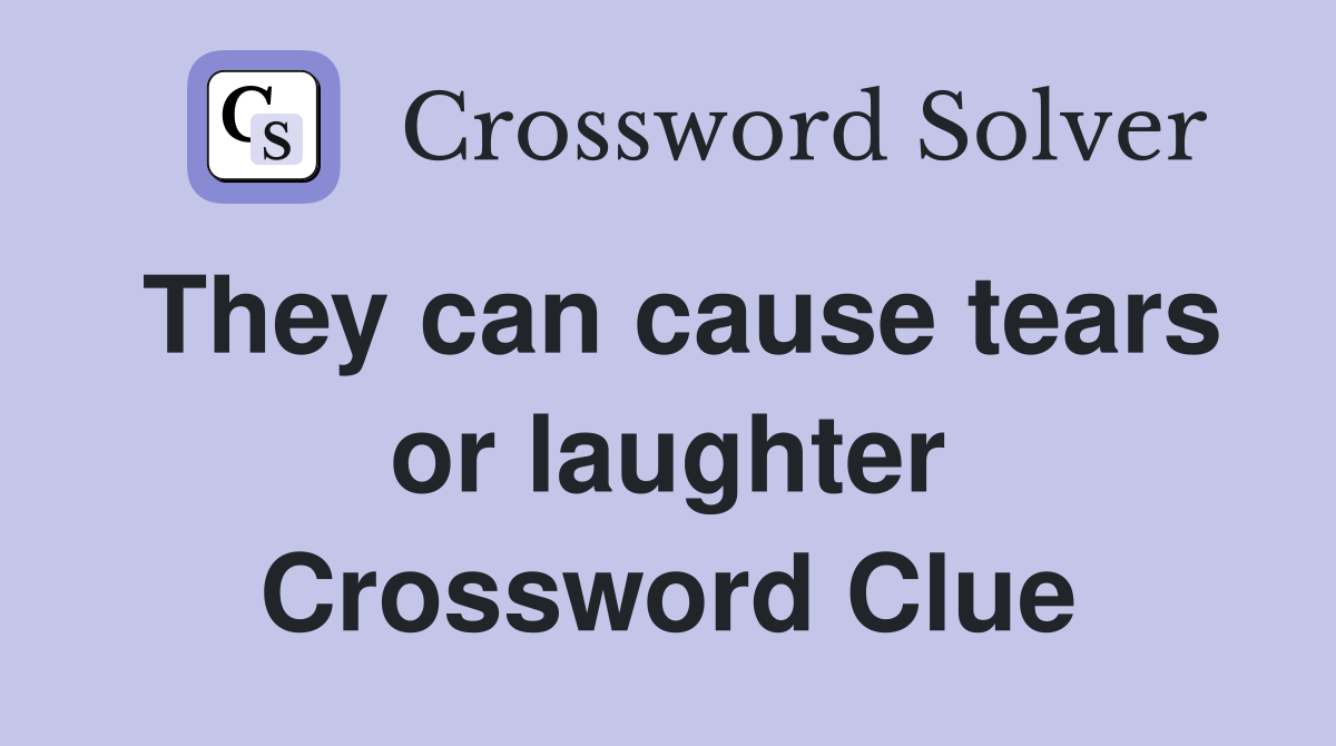 They can cause tears or laughter Crossword Clue