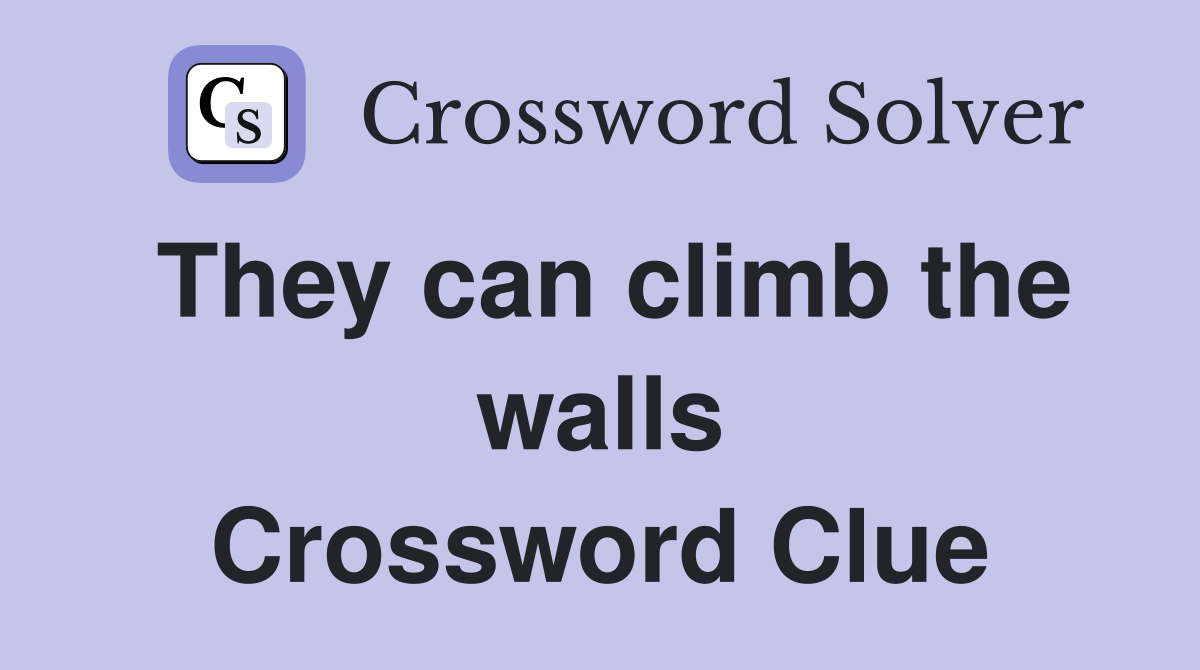 They can climb the walls Crossword Clue