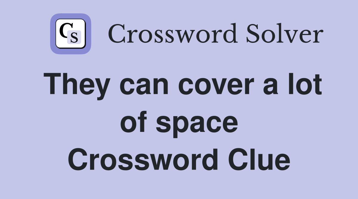 They can cover a lot of space Crossword Clue