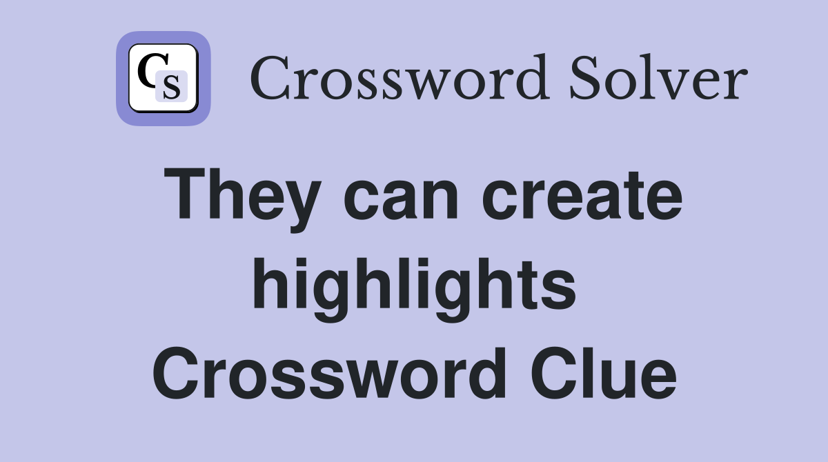 They can create highlights Crossword Clue