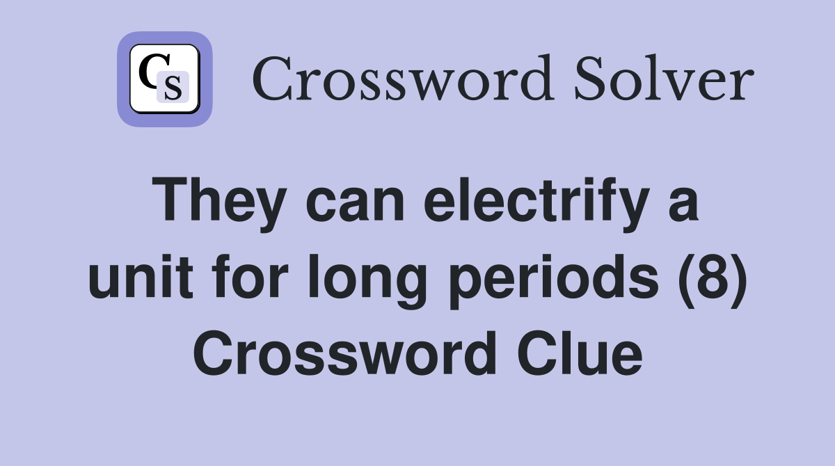 They can electrify a unit for long periods (8) Crossword Clue