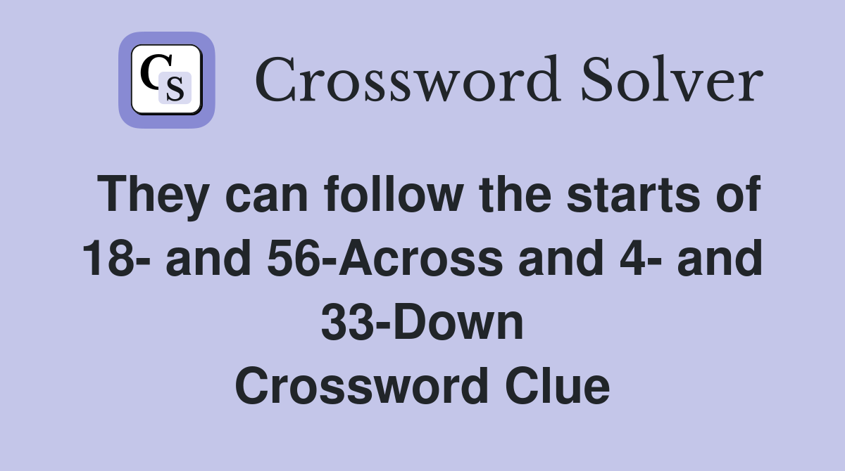 They can follow the starts of 18- and 56-Across and 4- and 33-Down Crossword Clue