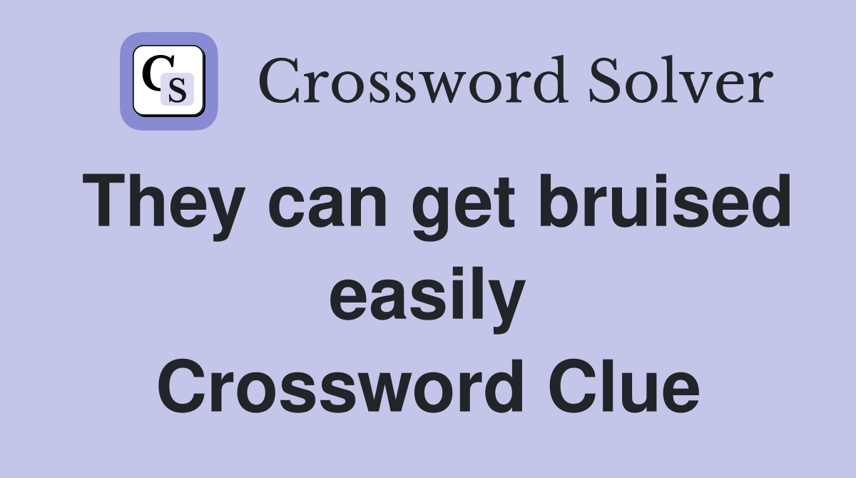 They can get bruised easily Crossword Clue