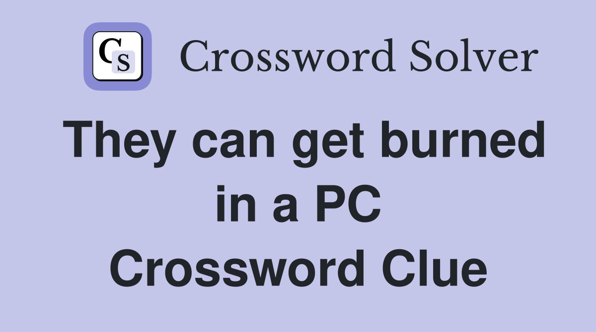 They can get burned in a PC Crossword Clue