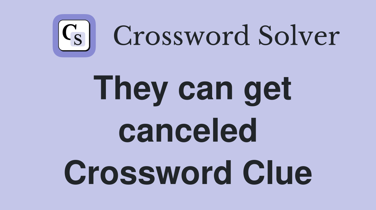 They can get canceled Crossword Clue