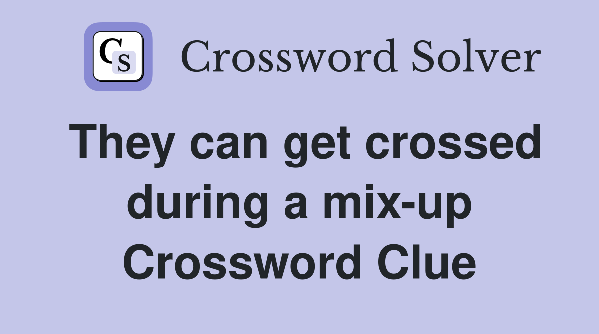 They can get crossed during a mix-up Crossword Clue