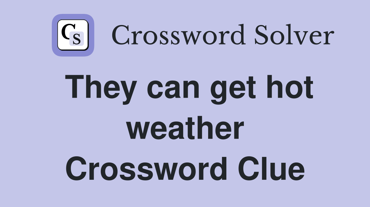 They can get hot weather Crossword Clue