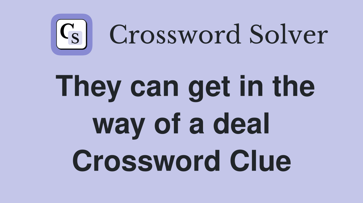 They can get in the way of a deal Crossword Clue