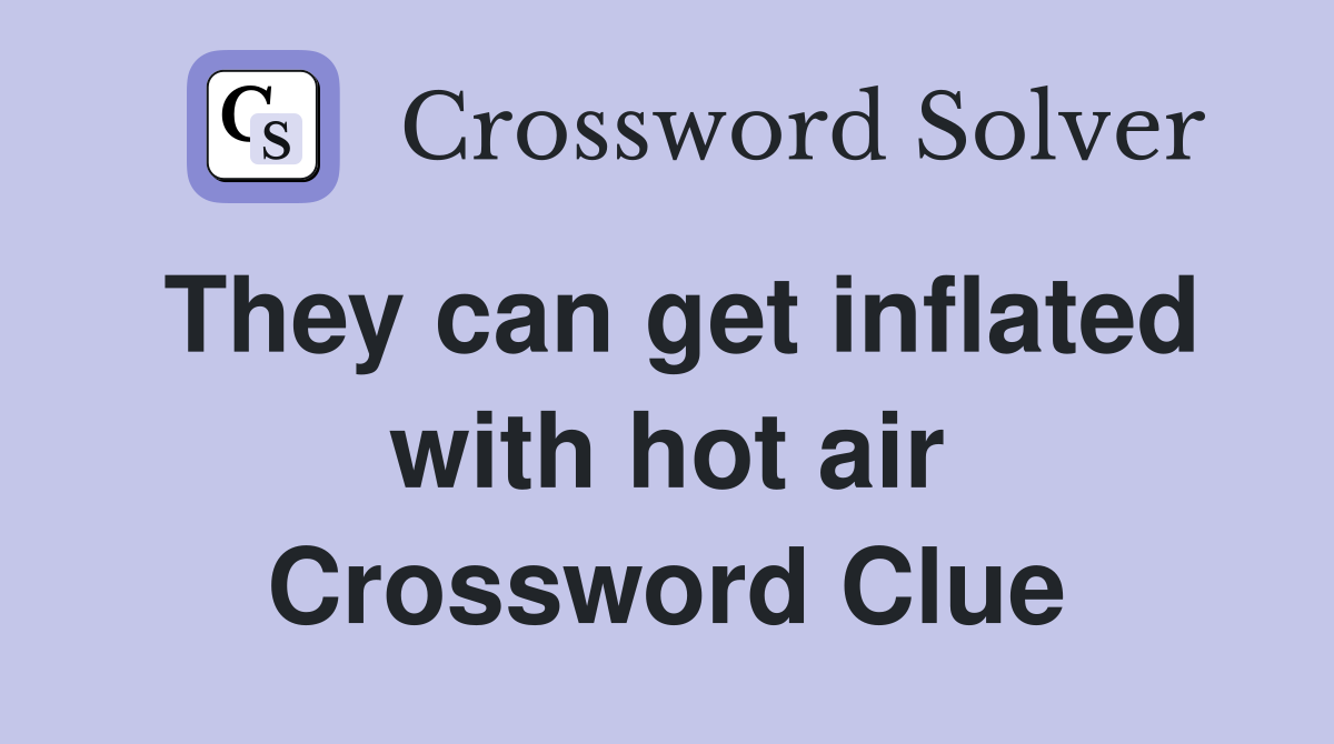 They can get inflated with hot air Crossword Clue