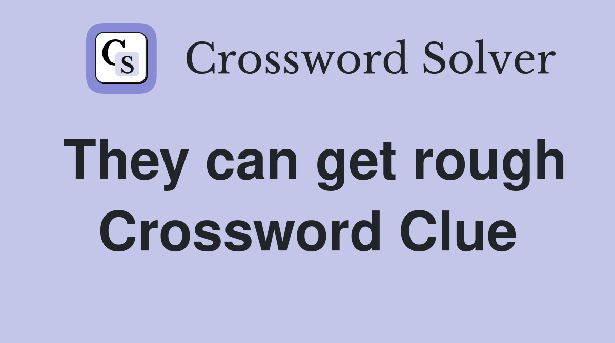They can get rough Crossword Clue
