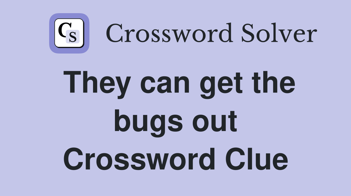 They can get the bugs out Crossword Clue