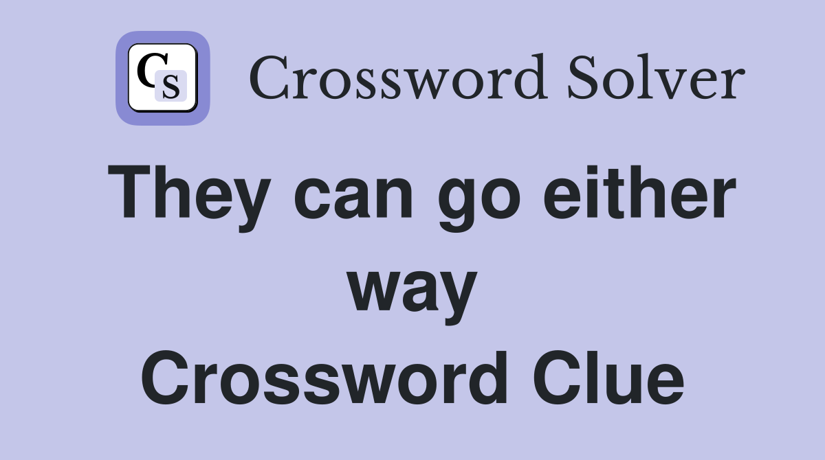 They can go either way Crossword Clue