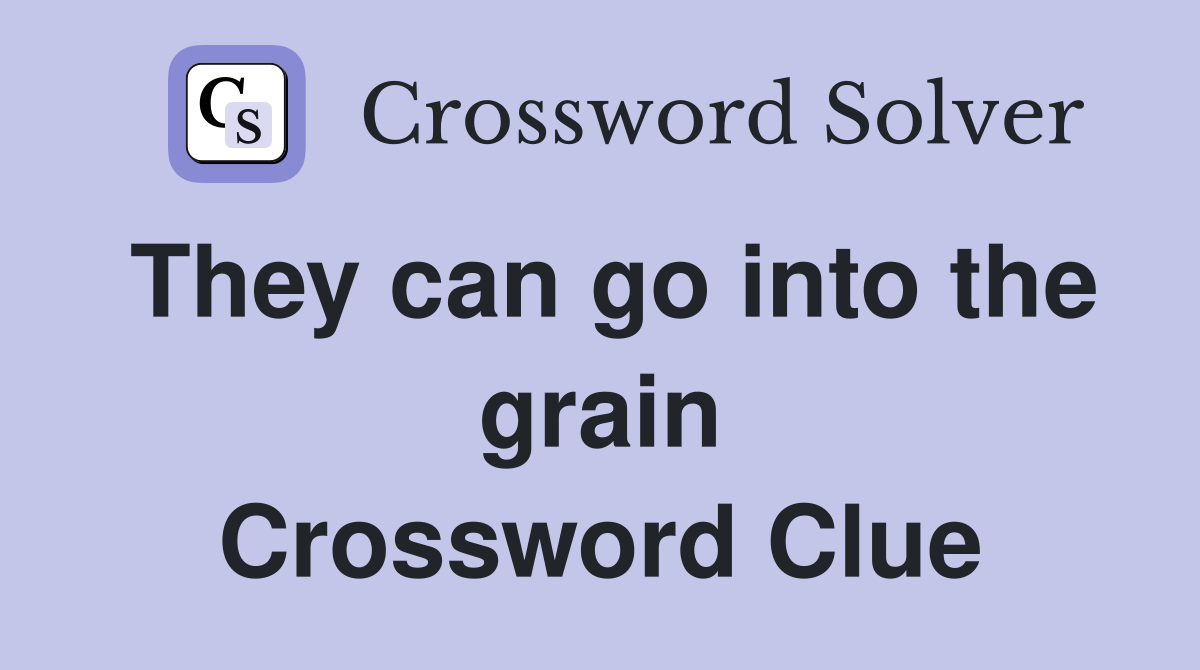 They can go into the grain Crossword Clue