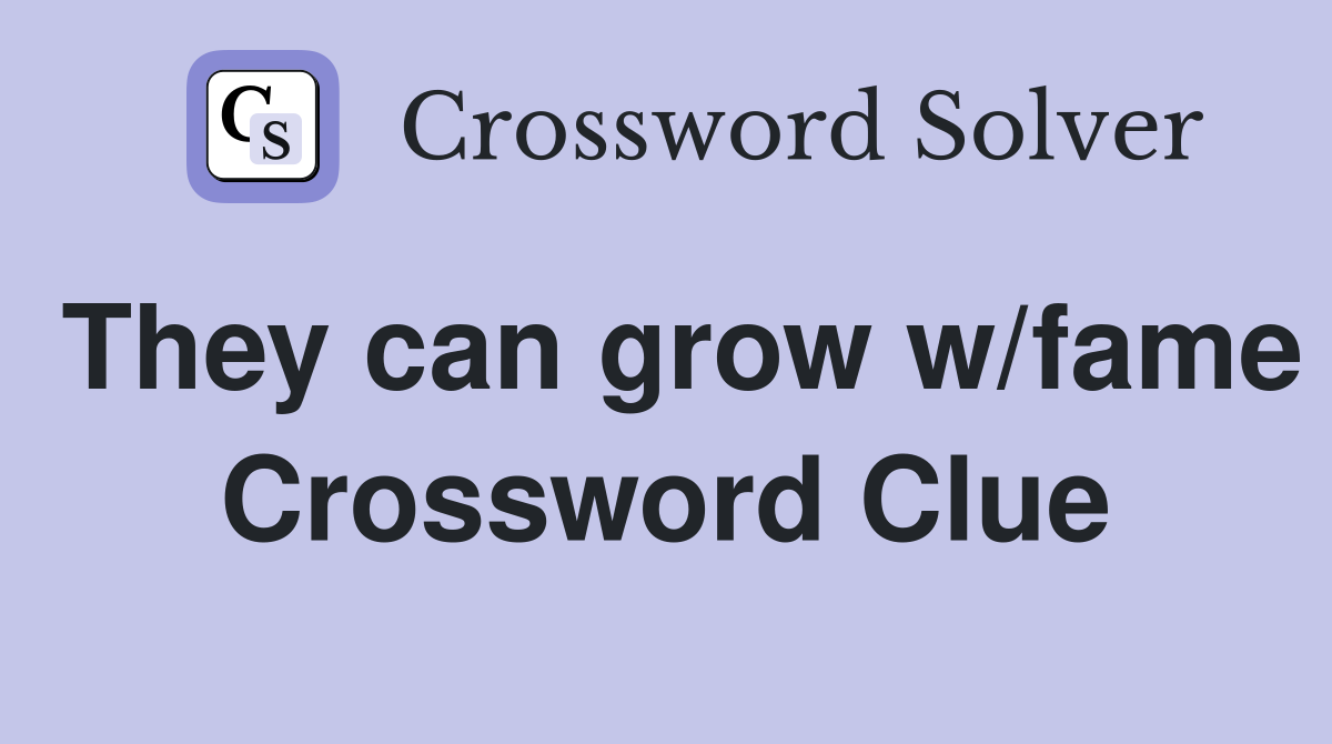 They can grow w/fame Crossword Clue