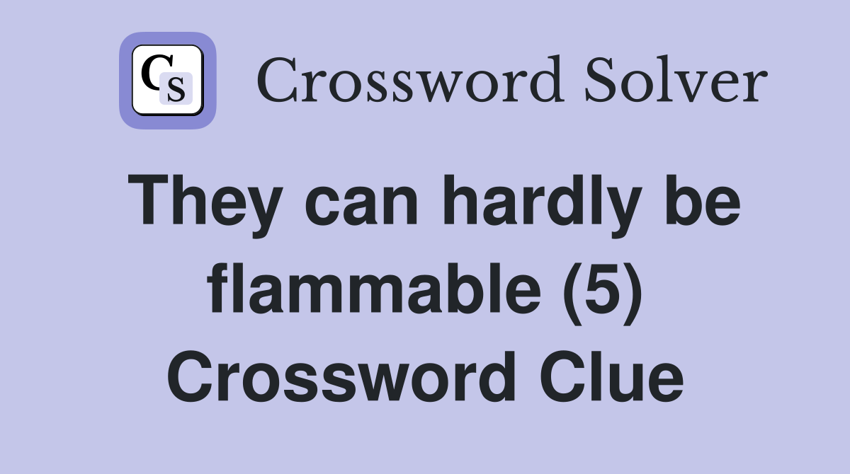 They can hardly be flammable (5) Crossword Clue