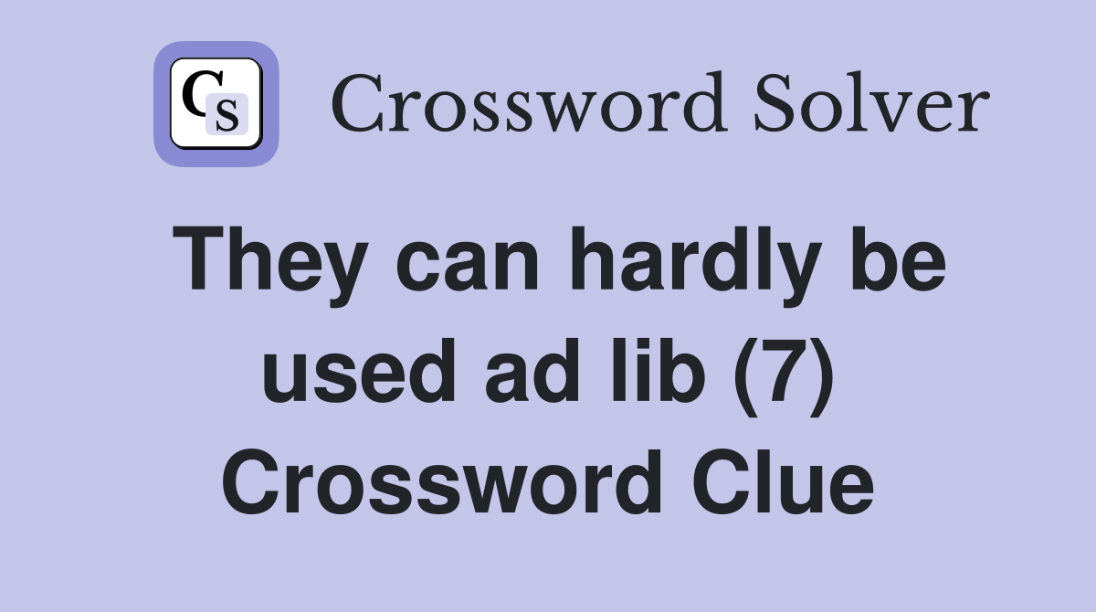 They can hardly be used ad lib (7) Crossword Clue