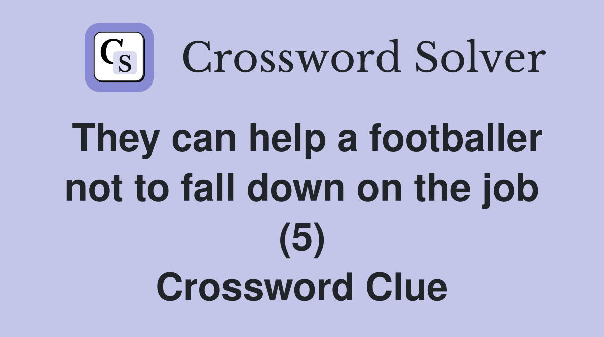 They can help a footballer not to fall down on the job (5) Crossword Clue