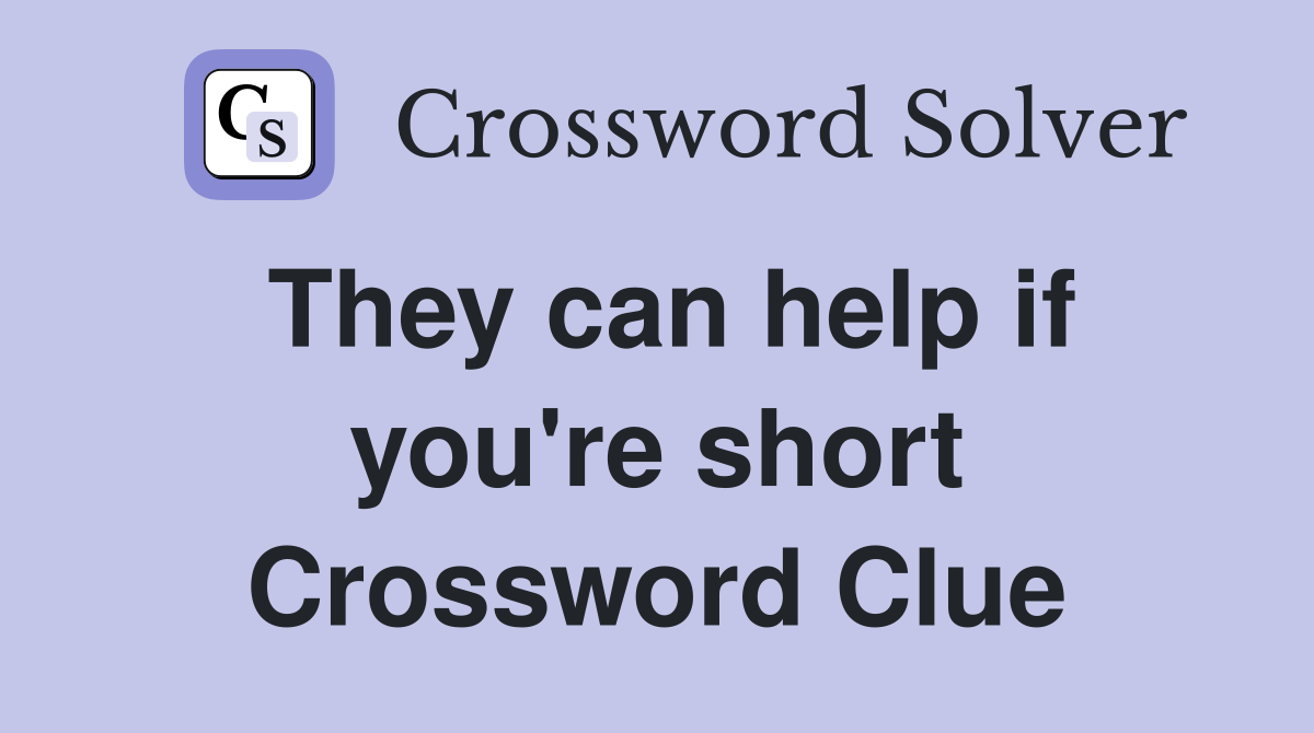 They can help if you're short Crossword Clue
