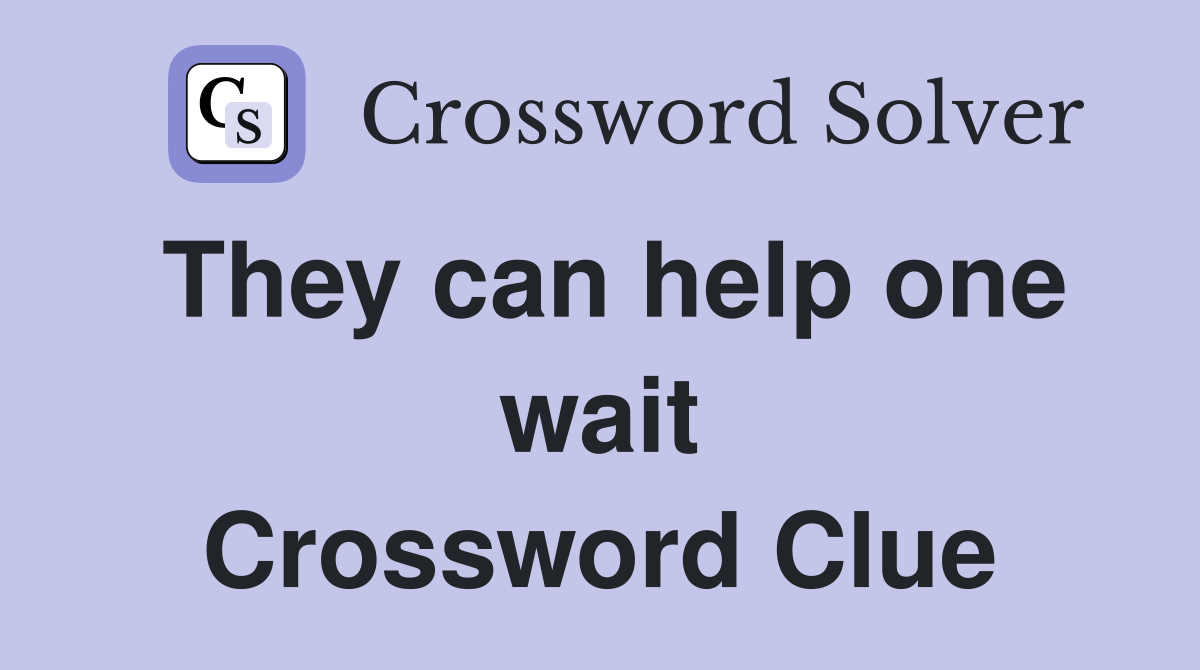 They can help one wait Crossword Clue