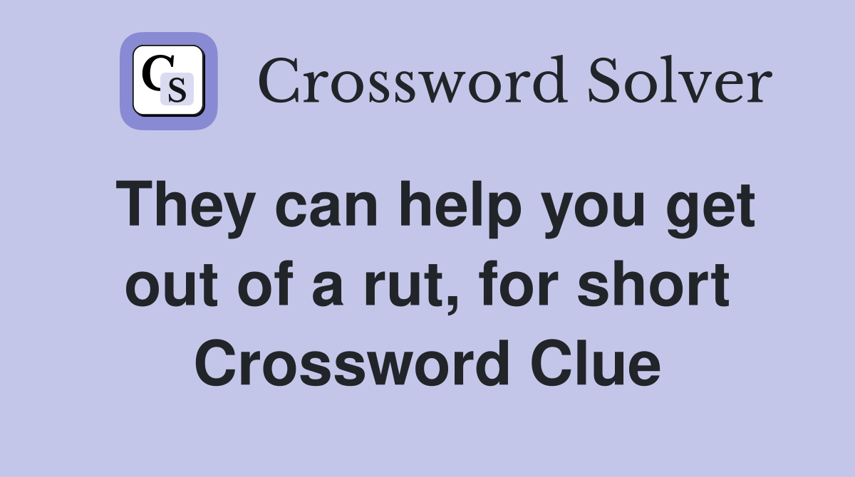 They can help you get out of a rut, for short Crossword Clue