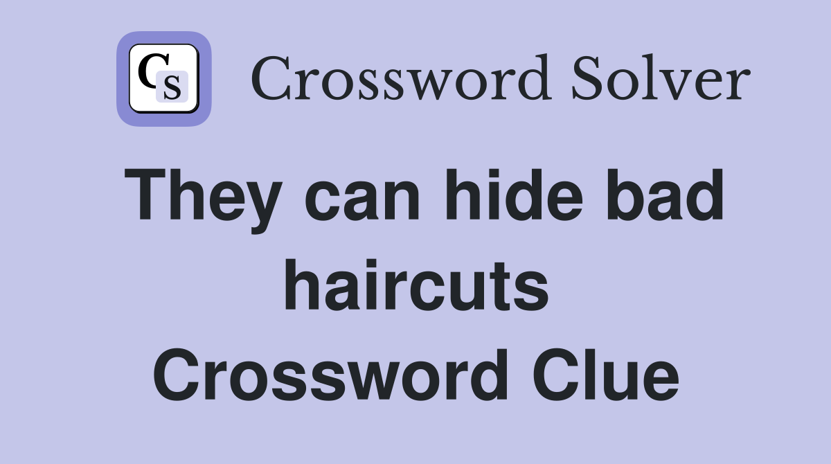 They can hide bad haircuts Crossword Clue
